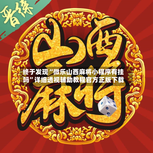 终于发现“微乐山西麻将小程序有挂吗”详细透视辅助教程官方正版下载-第2张图片