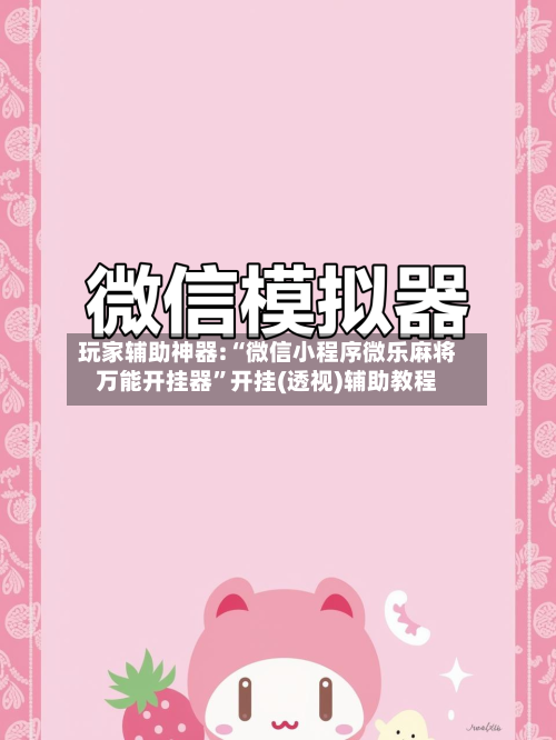 玩家辅助神器:“微信小程序微乐麻将万能开挂器	”开挂(透视)辅助教程-第1张图片