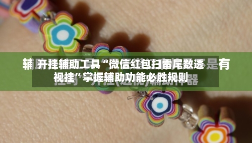 开挂辅助工具“微信红包扫雷尾数透视挂”掌握辅助功能必胜规则-第1张图片