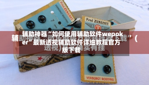 辅助神器“如何使用辅助软件wepoker	”最新透视辅助软件详细教程官方版下载-第2张图片