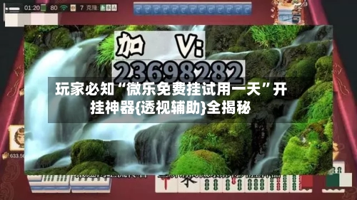 玩家必知“微乐免费挂试用一天	”开挂神器{透视辅助}全揭秘-第1张图片