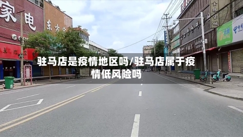 驻马店是疫情地区吗/驻马店属于疫情低风险吗-第2张图片