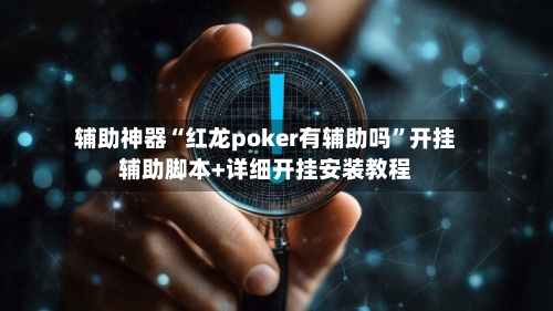 辅助神器“红龙poker有辅助吗	”开挂辅助脚本+详细开挂安装教程-第1张图片