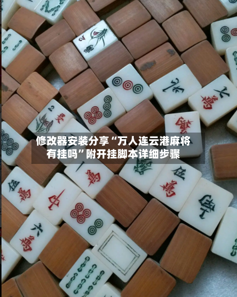 修改器安装分享“万人连云港麻将有挂吗”附开挂脚本详细步骤-第2张图片