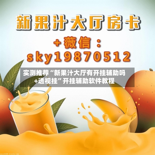 实测推荐“新果汁大厅有开挂辅助吗+透视挂	”开挂辅助软件教程-第1张图片