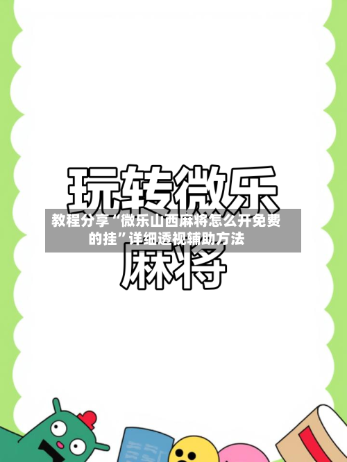 教程分享“微乐山西麻将怎么开免费的挂	”详细透视辅助方法-第1张图片