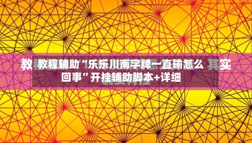 教程辅助“乐乐川南字牌一直输怎么回事”开挂辅助脚本+详细-第1张图片