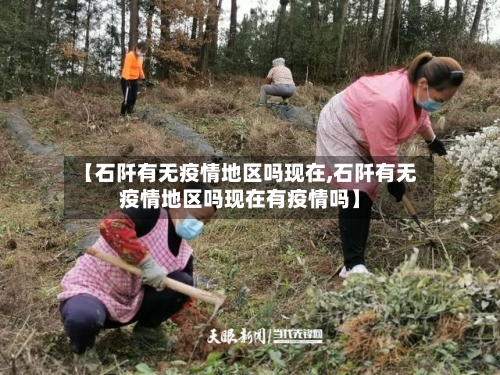 【石阡有无疫情地区吗现在,石阡有无疫情地区吗现在有疫情吗】-第1张图片