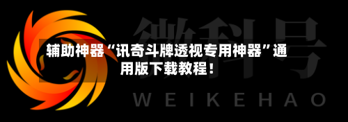 辅助神器“讯奇斗牌透视专用神器”通用版下载教程！-第3张图片