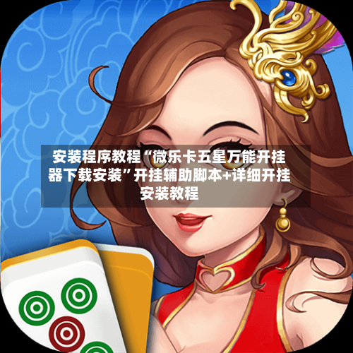 安装程序教程“微乐卡五星万能开挂器下载安装	”开挂辅助脚本+详细开挂安装教程-第2张图片