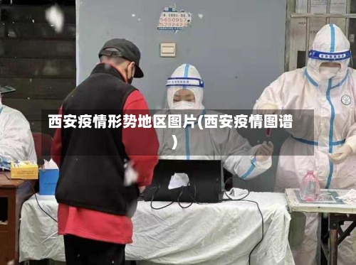 西安疫情形势地区图片(西安疫情图谱)-第3张图片