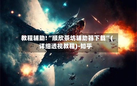 教程辅助!“顺欣茶坊辅助器下载	”(详细透视教程)-知乎-第1张图片