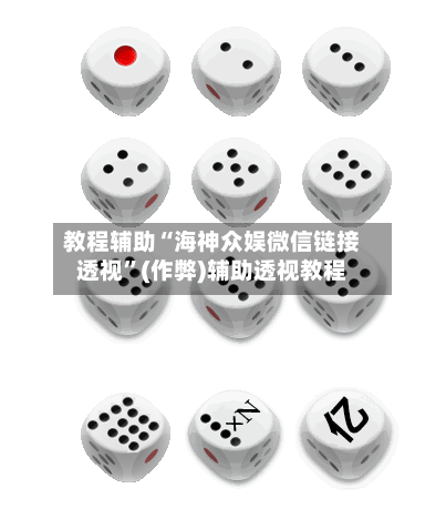 教程辅助“海神众娱微信链接透视”(作弊)辅助透视教程-第1张图片