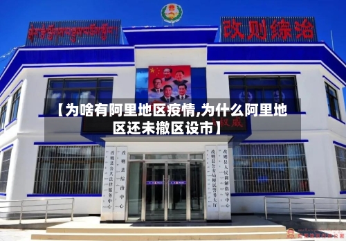 【为啥有阿里地区疫情,为什么阿里地区还未撤区设市】-第1张图片