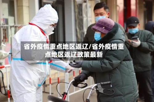 省外疫情重点地区返辽/省外疫情重点地区返辽政策最新-第1张图片