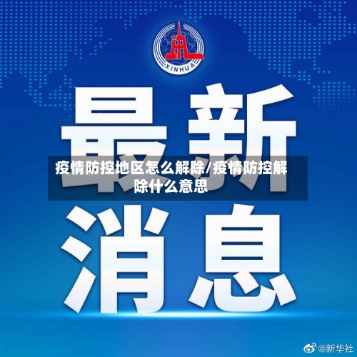 疫情防控地区怎么解除/疫情防控解除什么意思-第3张图片