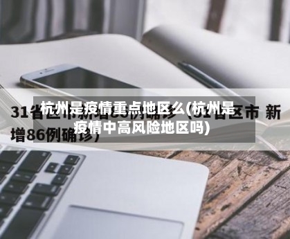 杭州是疫情重点地区么(杭州是疫情中高风险地区吗)-第1张图片