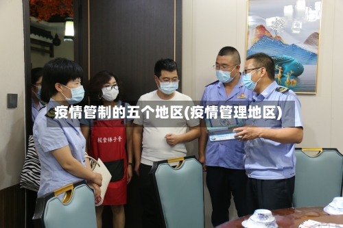 疫情管制的五个地区(疫情管理地区)-第2张图片