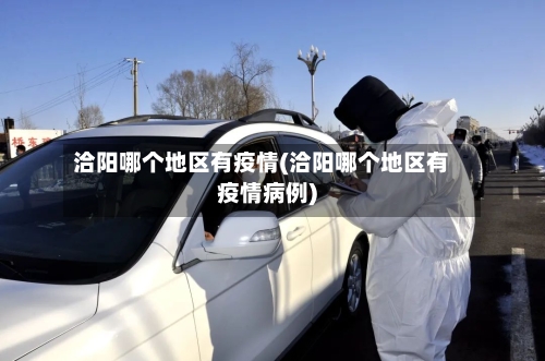 洽阳哪个地区有疫情(洽阳哪个地区有疫情病例)-第3张图片