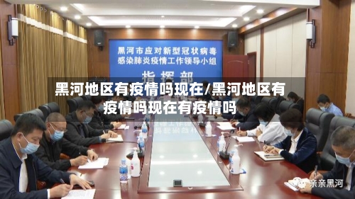 黑河地区有疫情吗现在/黑河地区有疫情吗现在有疫情吗-第1张图片