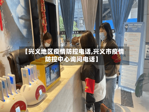 【兴义地区疫情防控电话,兴义市疫情防控中心询问电话】-第2张图片