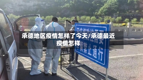 承德地区疫情怎样了今天/承德最近疫情怎样-第2张图片