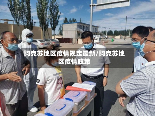 阿克苏地区疫情规定最新/阿克苏地区疫情政策-第3张图片