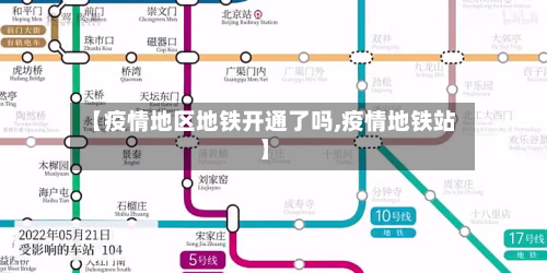 【疫情地区地铁开通了吗,疫情地铁站】-第3张图片
