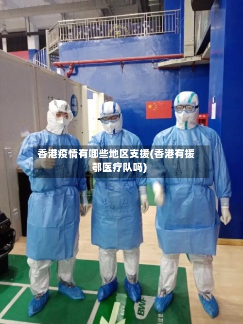 香港疫情有哪些地区支援(香港有援鄂医疗队吗)-第1张图片