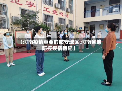 【河南疫情重要的防守地区,河南各地防控疫情措施】-第1张图片