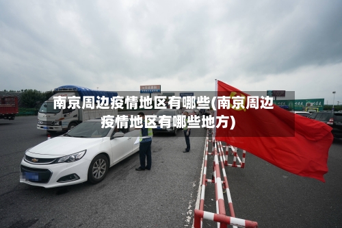 南京周边疫情地区有哪些(南京周边疫情地区有哪些地方)-第2张图片