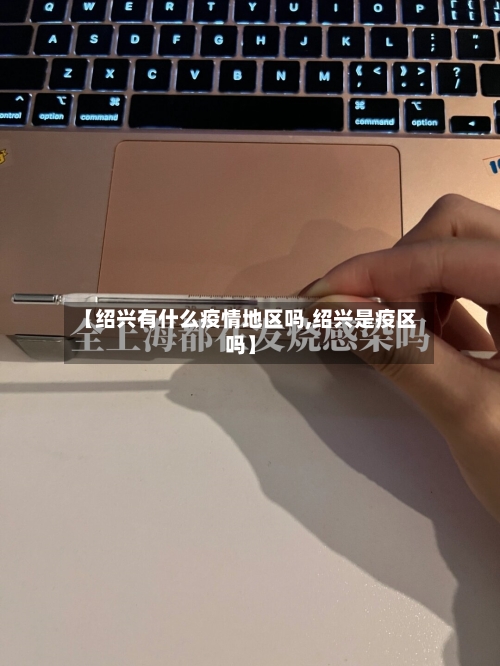 【绍兴有什么疫情地区吗,绍兴是疫区吗】-第1张图片