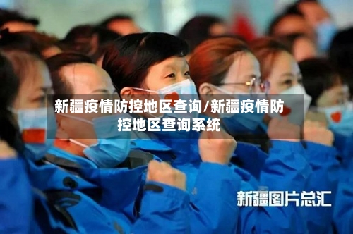 新疆疫情防控地区查询/新疆疫情防控地区查询系统-第2张图片