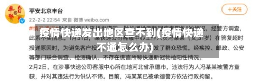 疫情快递发出地区查不到(疫情快递不通怎么办)-第2张图片