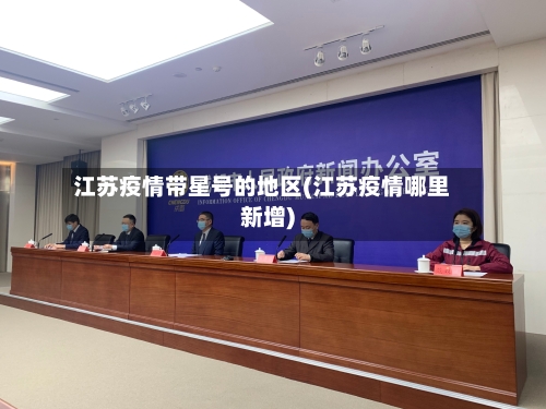 江苏疫情带星号的地区(江苏疫情哪里新增)-第1张图片
