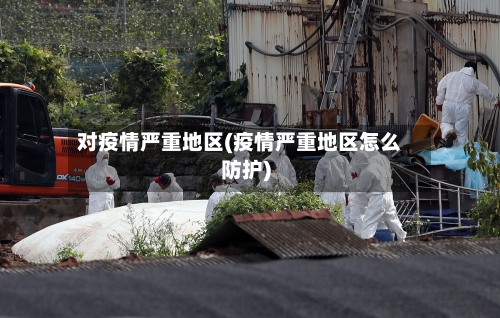 对疫情严重地区(疫情严重地区怎么防护)-第2张图片