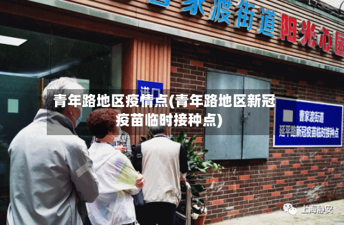 青年路地区疫情点(青年路地区新冠疫苗临时接种点)-第1张图片