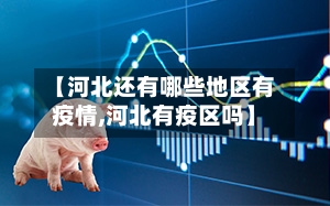【河北还有哪些地区有疫情,河北有疫区吗】-第1张图片