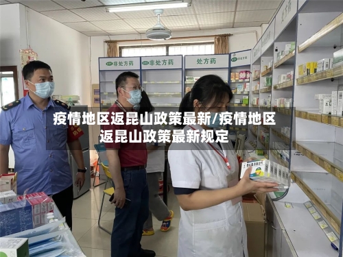 疫情地区返昆山政策最新/疫情地区返昆山政策最新规定-第1张图片