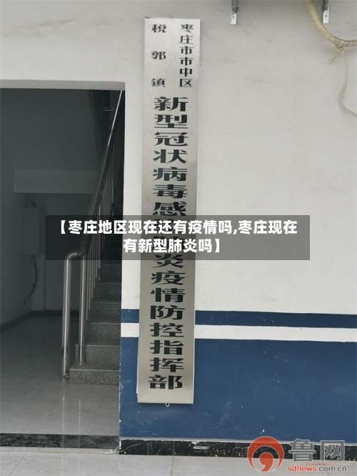 【枣庄地区现在还有疫情吗,枣庄现在有新型肺炎吗】-第1张图片