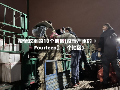 疫情较重的10个地区(疫情严重的〖Fourteen〗、个地区)-第1张图片