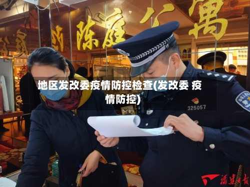 地区发改委疫情防控检查(发改委 疫情防控)-第2张图片