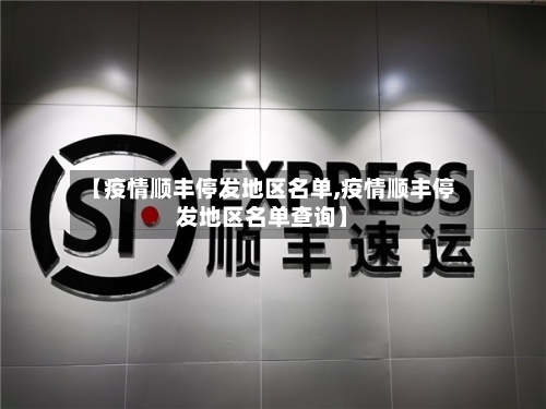 【疫情顺丰停发地区名单,疫情顺丰停发地区名单查询】-第2张图片